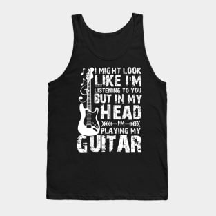 I Might Look Like Listening To You But In My Head I’m Playing My Guitar Tank Top